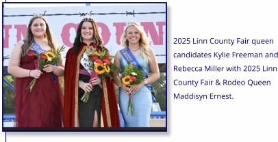 2025 Linn County Fair queen candidates Kylie Freeman and Rebecca Miller with 2025 Linn County Fair & Rodeo Queen Maddisyn Ernest.