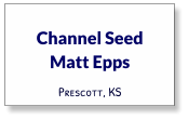 Channel Seed Matt Epps Prescott, KS