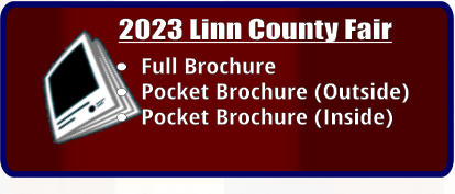 2023 Linn County Fair  •	Full Brochure •	Pocket Brochure (Outside) •	Pocket Brochure (Inside)
